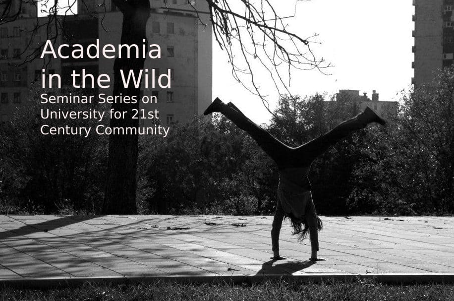 Academia in the Wild – Seminar Series on University for 21st Century Community