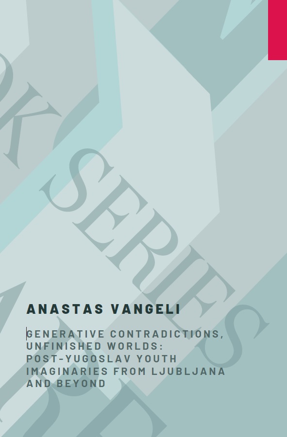 Generative Contradictions, Unfinished Worlds: Post-Yugoslav Youth Imaginaries from Ljubljana and Beyond